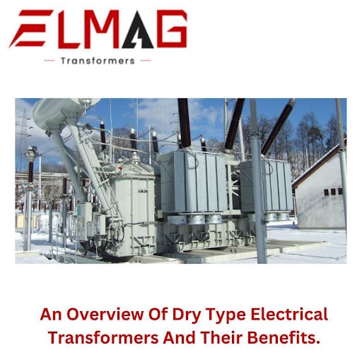 An Overview Of Dry Type Electrical Transformers And Their Benefits